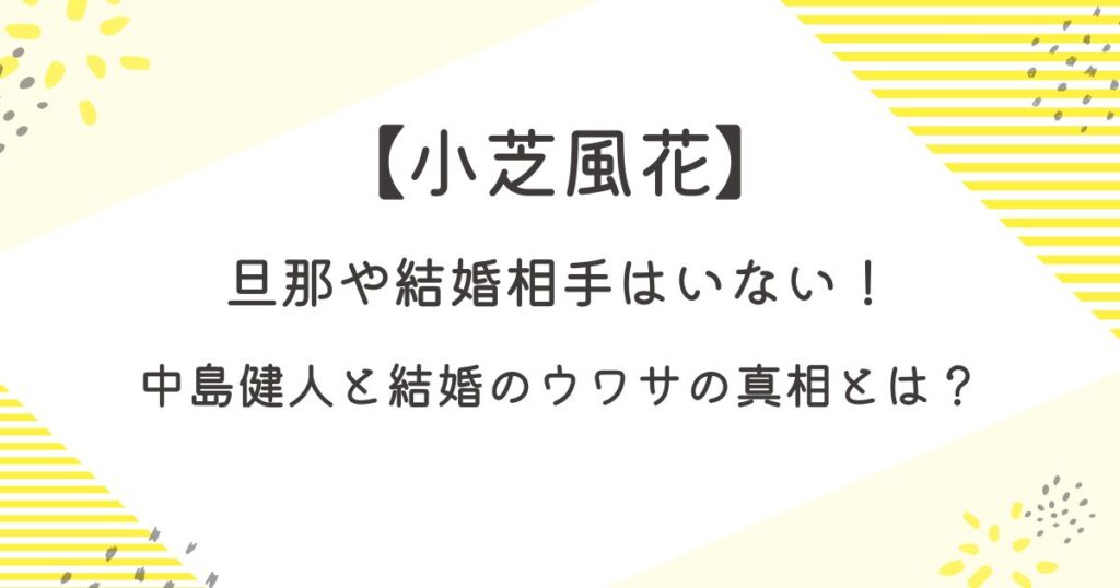 小芝風花に旦那や結婚相手はいない！中島健人と結婚のウワサの真相とは？