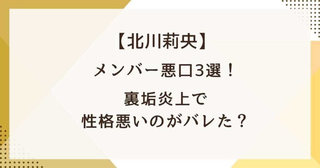 北川莉央のメンバー悪口3選！裏垢炎上で性格悪いのがバレた？