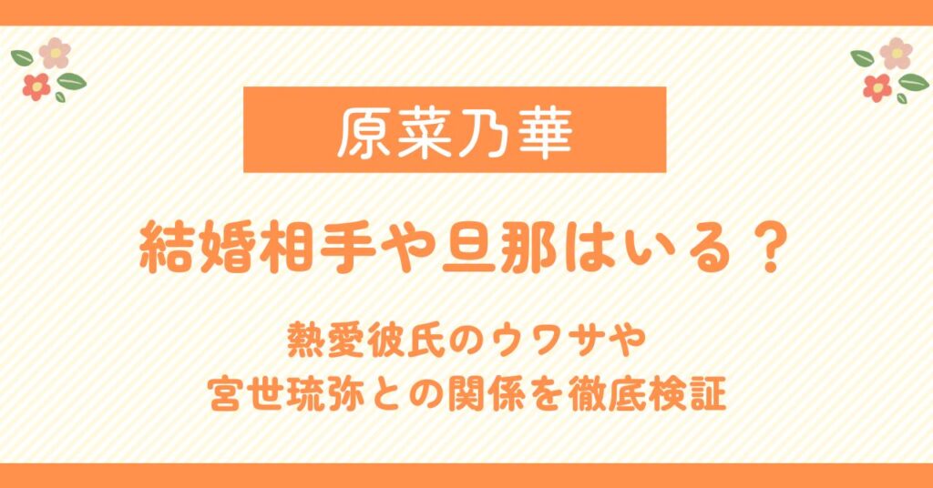原菜乃華に結婚相手や旦那はいる？熱愛彼氏のウワサや宮世琉弥との関係を徹底検証