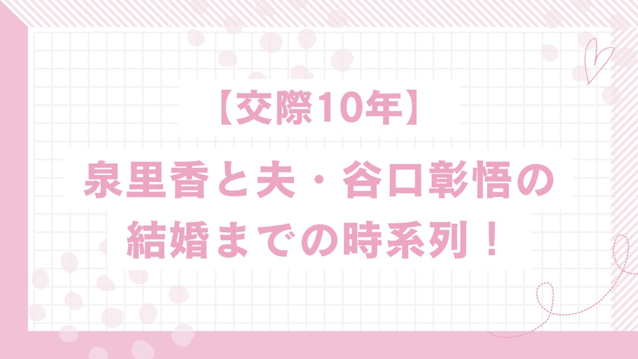 【交際10年】泉里香と夫・谷口彰悟の結婚までの時系列！馴れ初めや破局など交際期間の軌跡