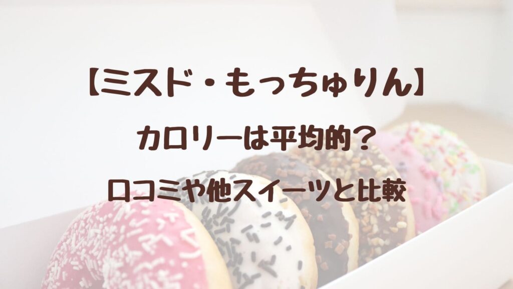 【ミスド】もっちゅりんのカロリーは平均的？口コミや他スイーツと比較