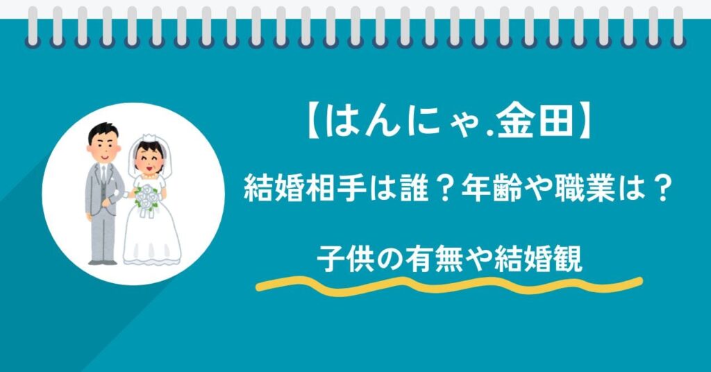 はんにゃ金田の結婚相手は誰？年齢や職業は？子供の有無や結婚観を調査