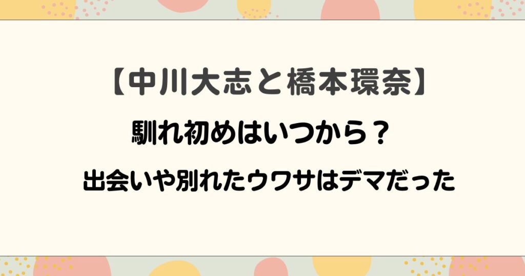 【時系列】中川大志と橋本環奈の馴れ初めはいつから？出会いや別れたウワサはデマだった