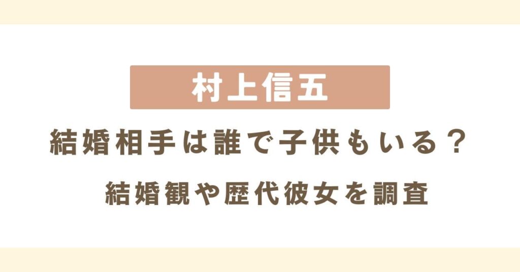 村上信五の結婚相手は誰で子供もいる？結婚観や歴代彼女を調査